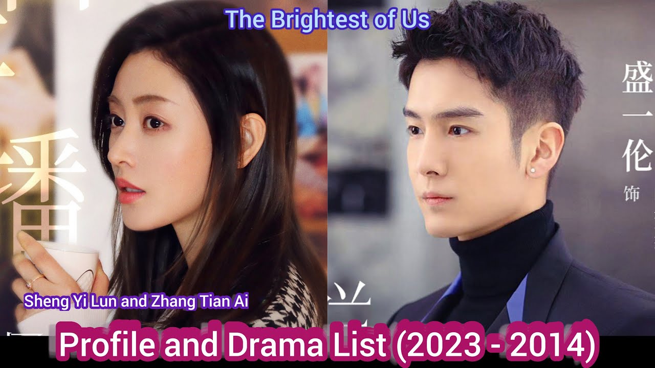 Zhang Tian Ai and Sheng Yi Lun (The Brightest of Us) | Profile and Drama List (2023 - 2014) |