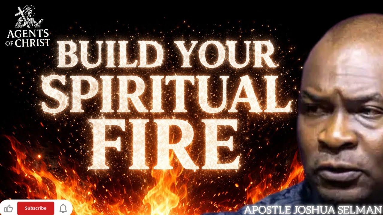 BUILD YOUR SPIRITUAL FIRE WITH THIS POWERFUL PROPHETIC VIDEO -APOSTLE JOSHUA SELMAN