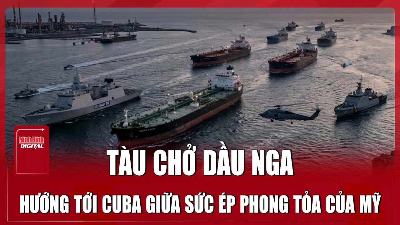 Tàu chở dầu Nga bất chấp sức ép và lệnh phong tỏa của Mỹ, vẫn thẳng tiến tới Cuba