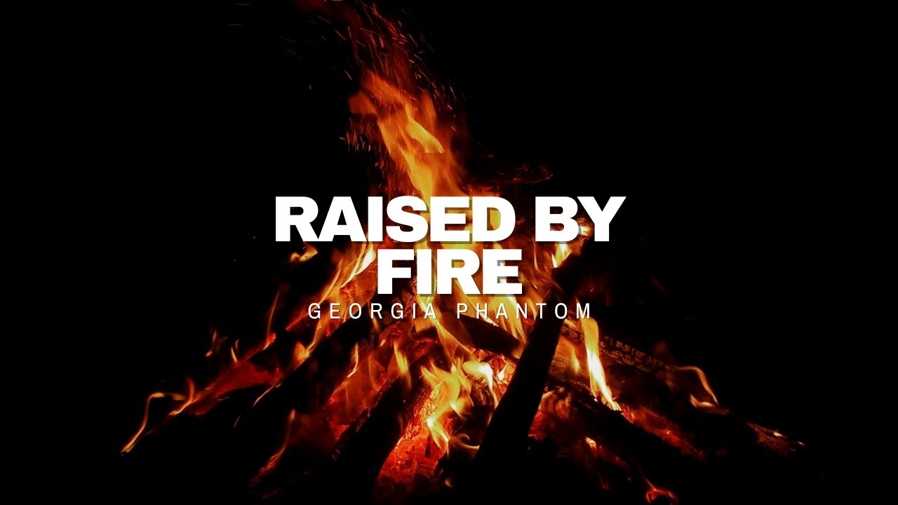 Raised by Fire - Georgia Phantom | I Was forged