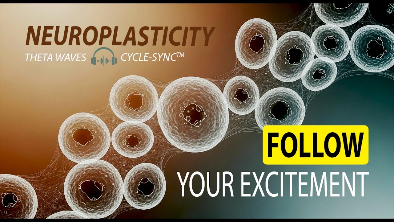 Neuroplasticity • Follow Your Excitement | 120-130 Hz Theta Waves | Cycle-Sync™