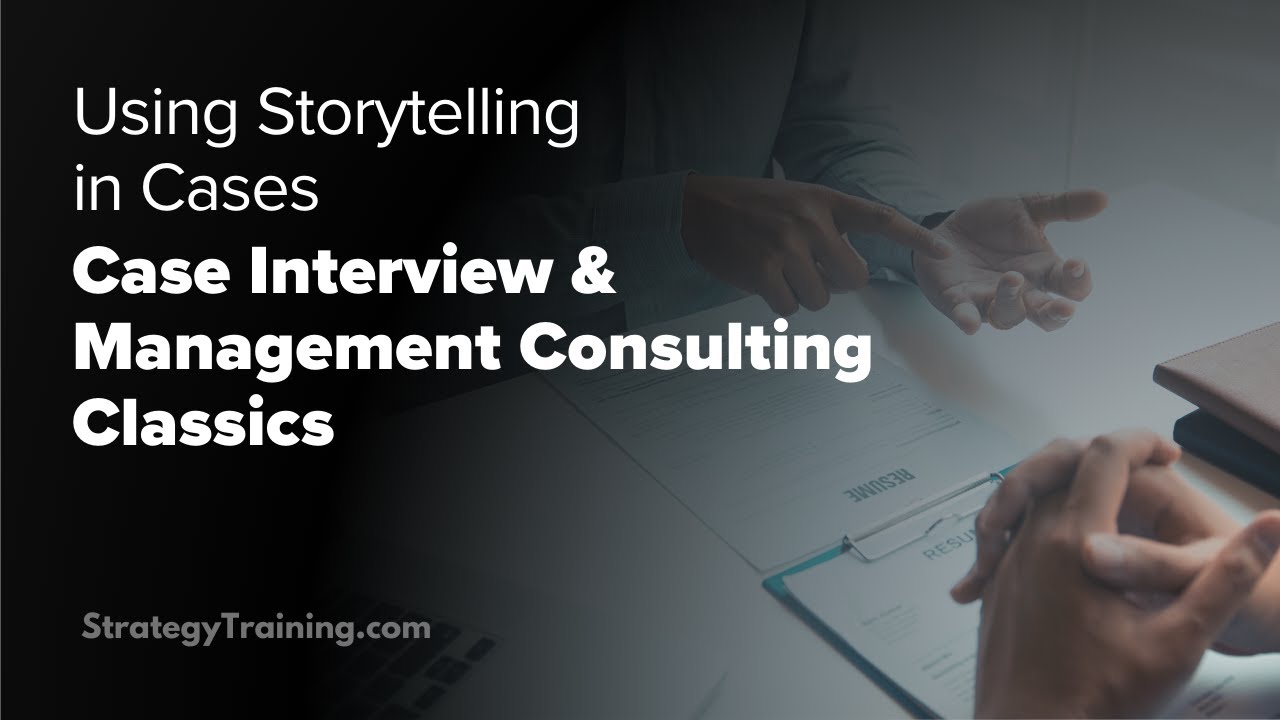 Using Storytelling In Cases (Case Interview & Management Consulting classics)
