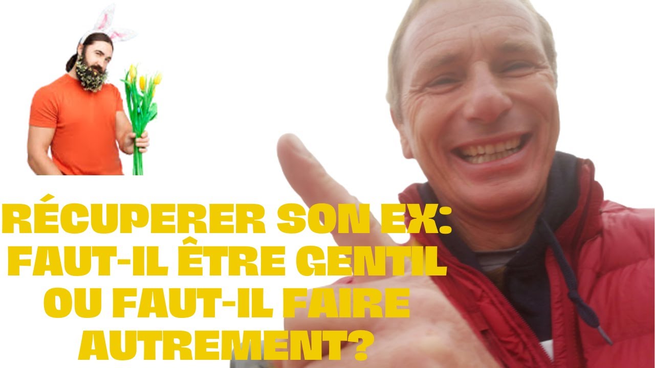 Récuperer son ex: faut-il être gentil ou faut-il faire autrement?