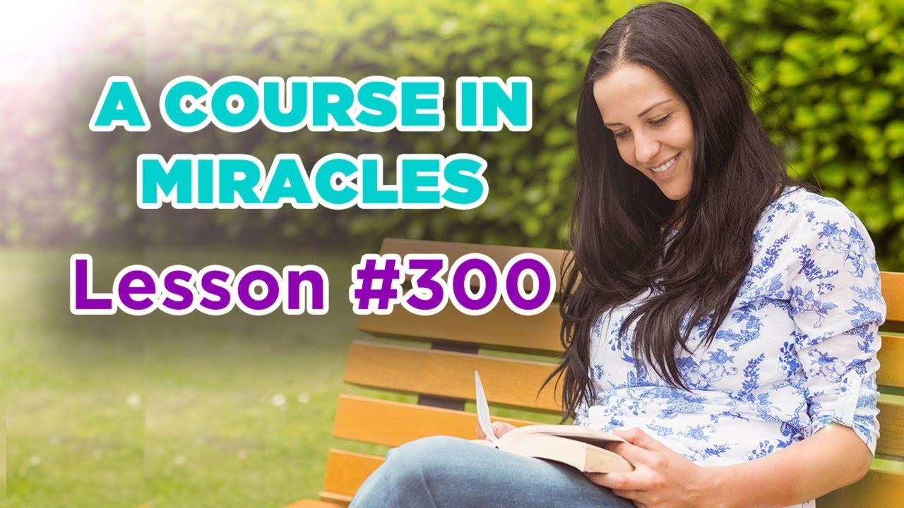 A Course In Miracles - Lesson 300