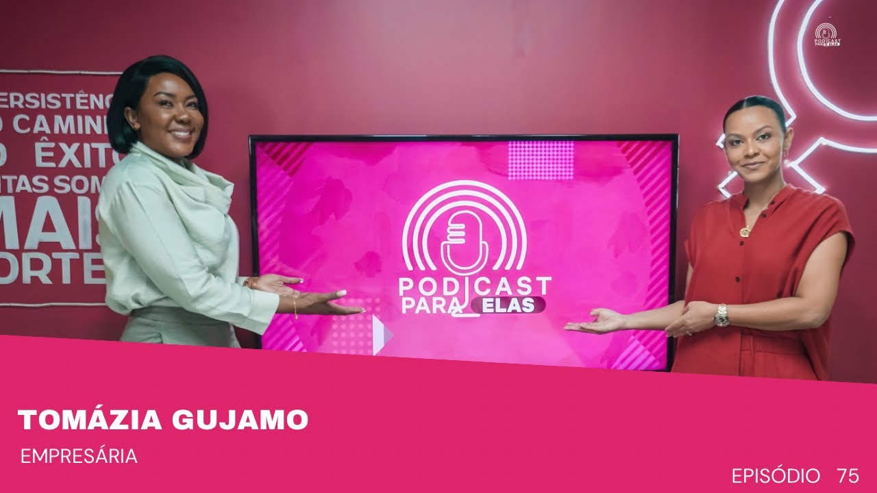 TOMÁZIA GUJAMO| EMPRESÁRIA| EPISÓDIO 75| PODCAST PARA ELAS