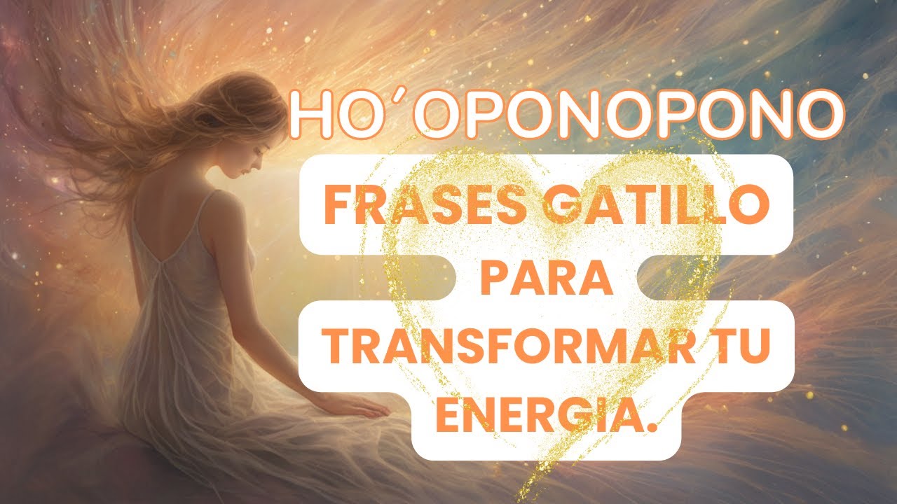 Frases Gatillo Ho&rsquo;oponopono para Sanar, Limpiar Energ&iacute;a y Despertar tu Divinidad