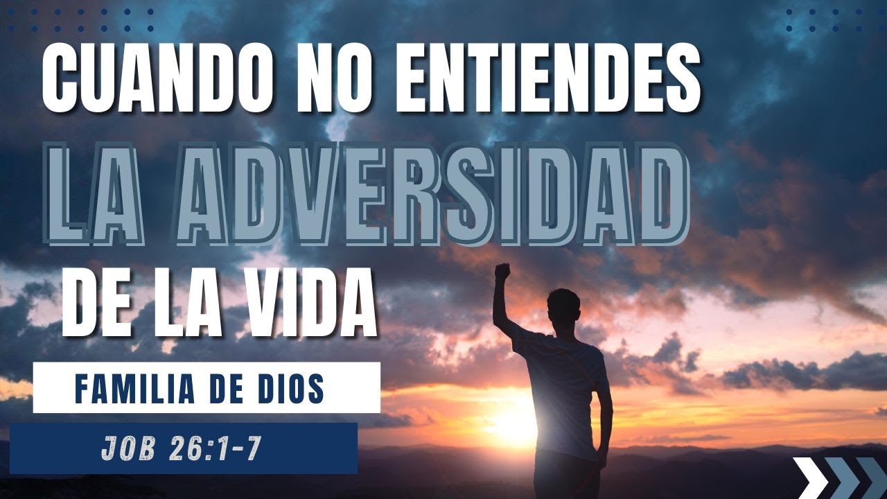 JOB 26:1-7 | CUANDO NO ENTIENDES LA ADVERSIDAD DE LA VIDA
