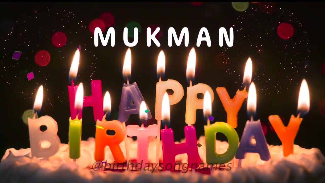 Happy Birthday Mukman - Happy Birthday To You - Birthday Song Wishes