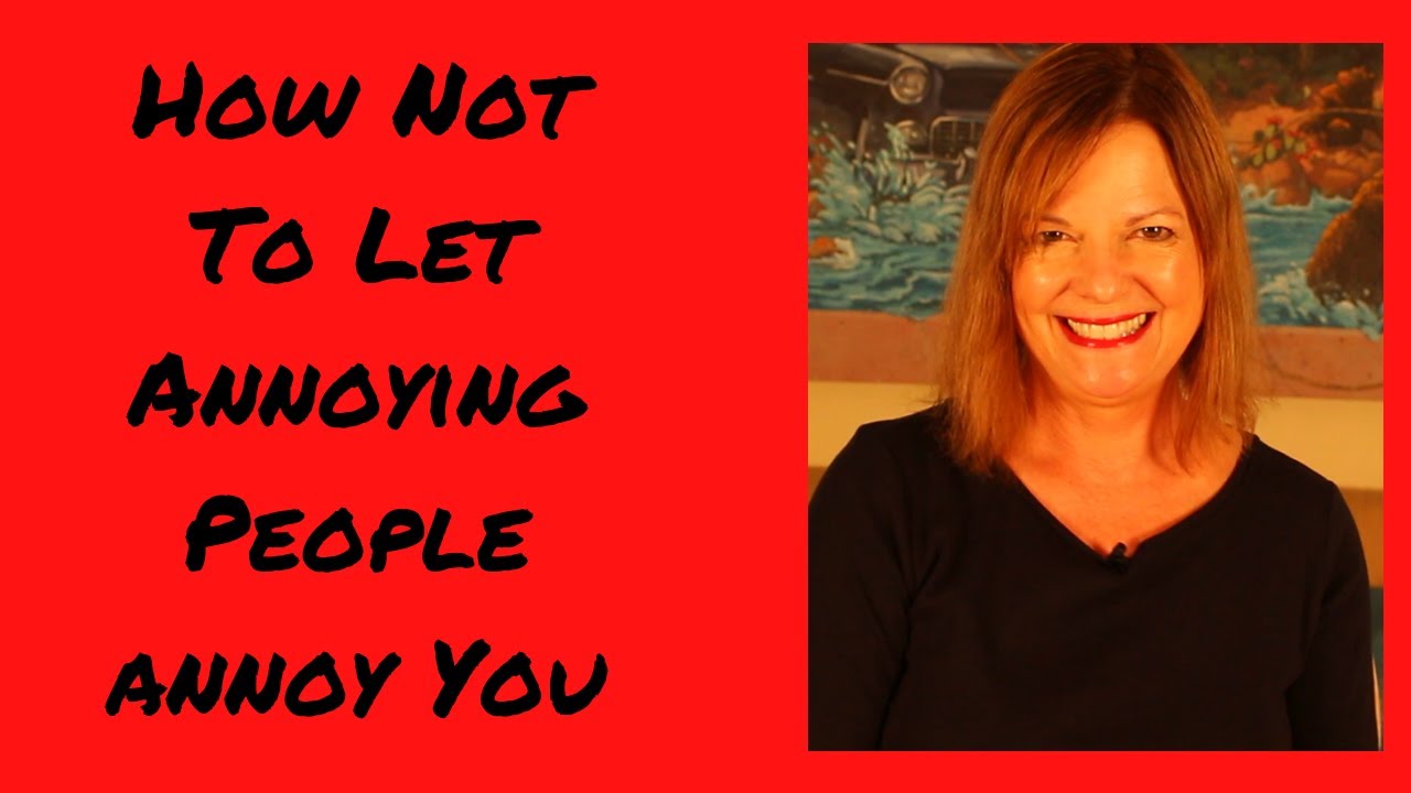 How Not to Let Annoying People Annoy You