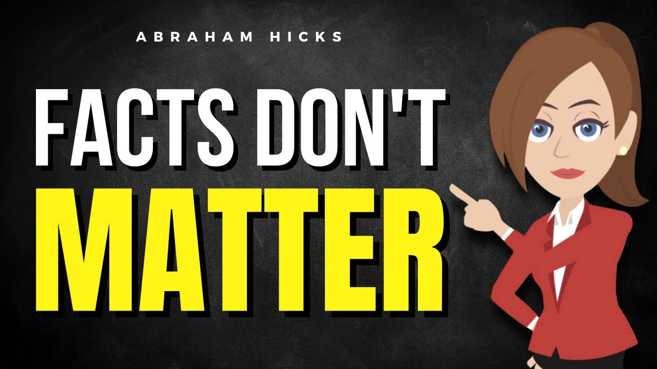 Facts Don’t Matter! ✅ Abraham Hicks 2025