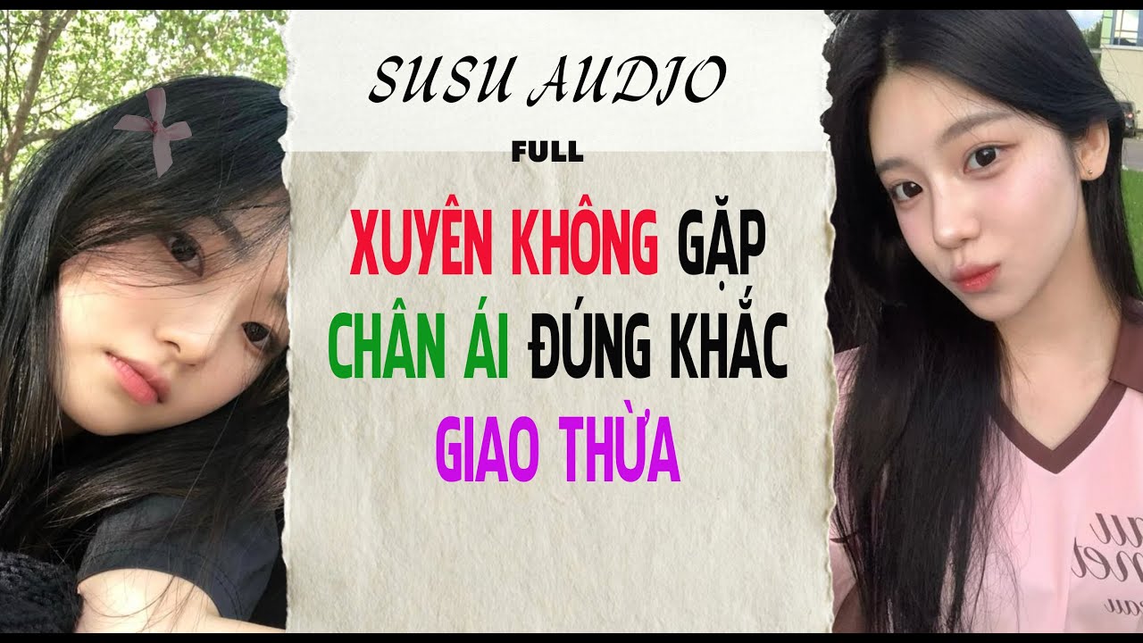 Full audio | XUYÊN KHÔNG GẶP CHÂN ÁI ĐÚNG KHẮC GIAO THỪA |  susu audio #truyenaudio #audio