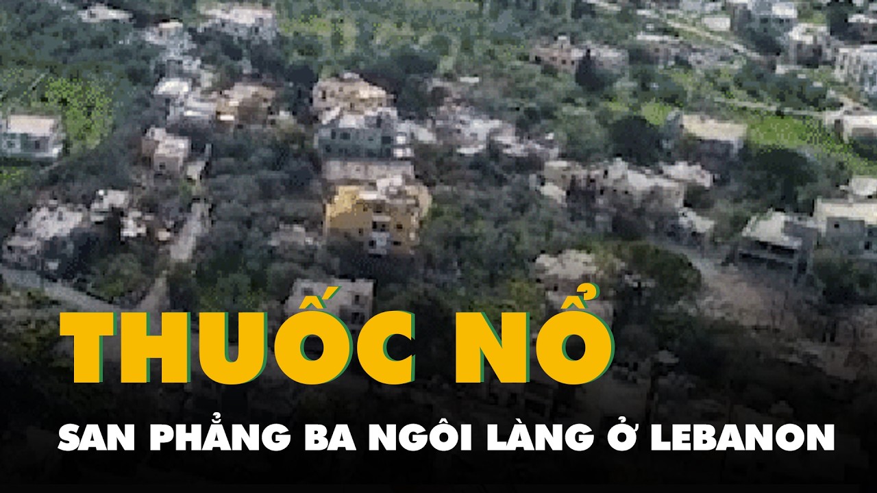 Qu&acirc;n đội Israel g&agrave;i thuốc nổ san phẳng ba ng&ocirc;i l&agrave;ng ở Lebanon nghi c&oacute; Hezbollah ẩn nấp