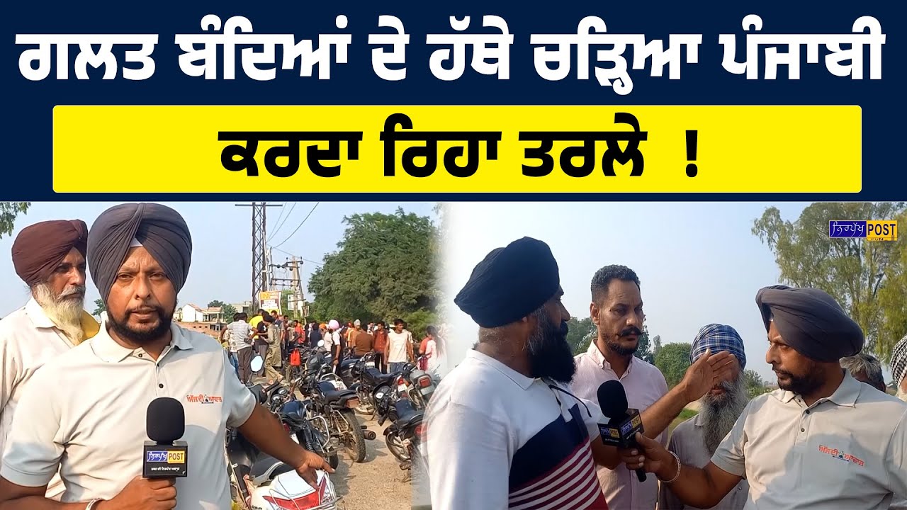 ਗ਼ਲਤ ਬੰਦਿਆਂ ਦੇ ਹੱਥੇ ਚੜ੍ਹਿਆ ਪੰਜਾਬੀ ਨਹਿਰ ਚ ਡਿੱਗੇ ਨੂੰ ਵੀ ਨਹੀਂ ਬਖਸ਼ਿਆ!