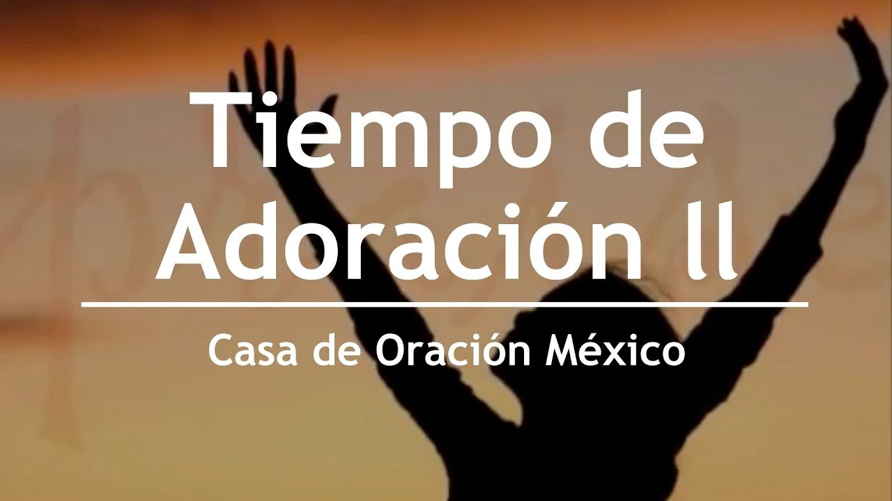 Tiempo de Adoración ll - Casa de Oración México