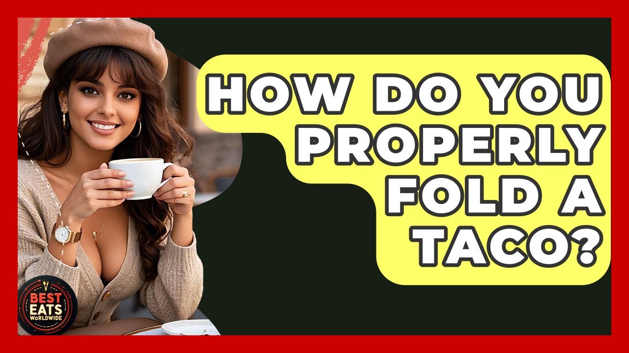 How Do You Properly Fold A Taco? - Best Eats Worldwide