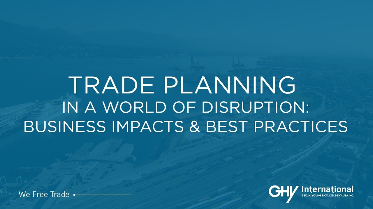 Trade Planning in a World of Disruption: Business Impacts & Best Practices