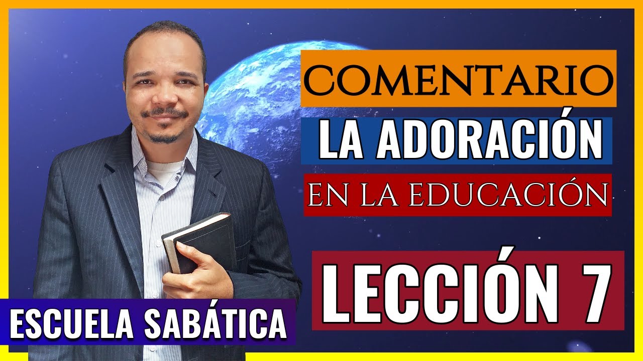 Lección 7  | La Adoración en la Educación  | Repaso comentario día por día  | Escuela sabática 2020