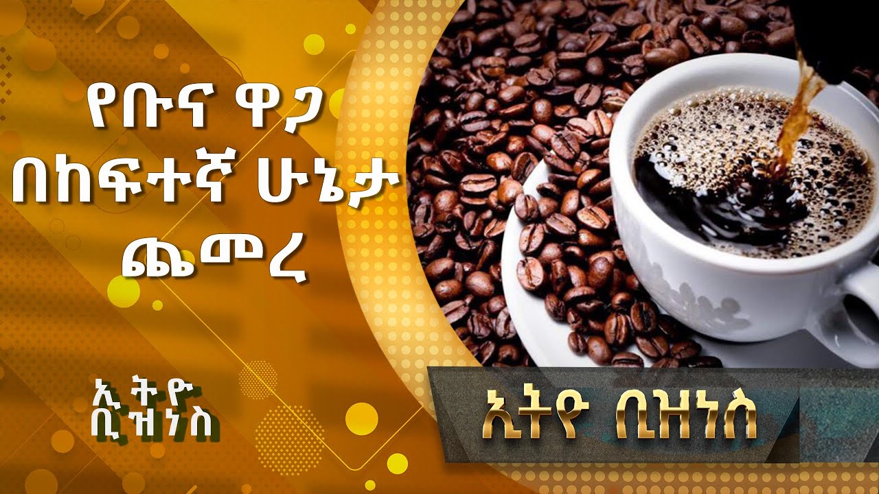 የቡና ዋጋ በከፍተኛ ሁኔታ ጨመረ /Ethio  Business/
