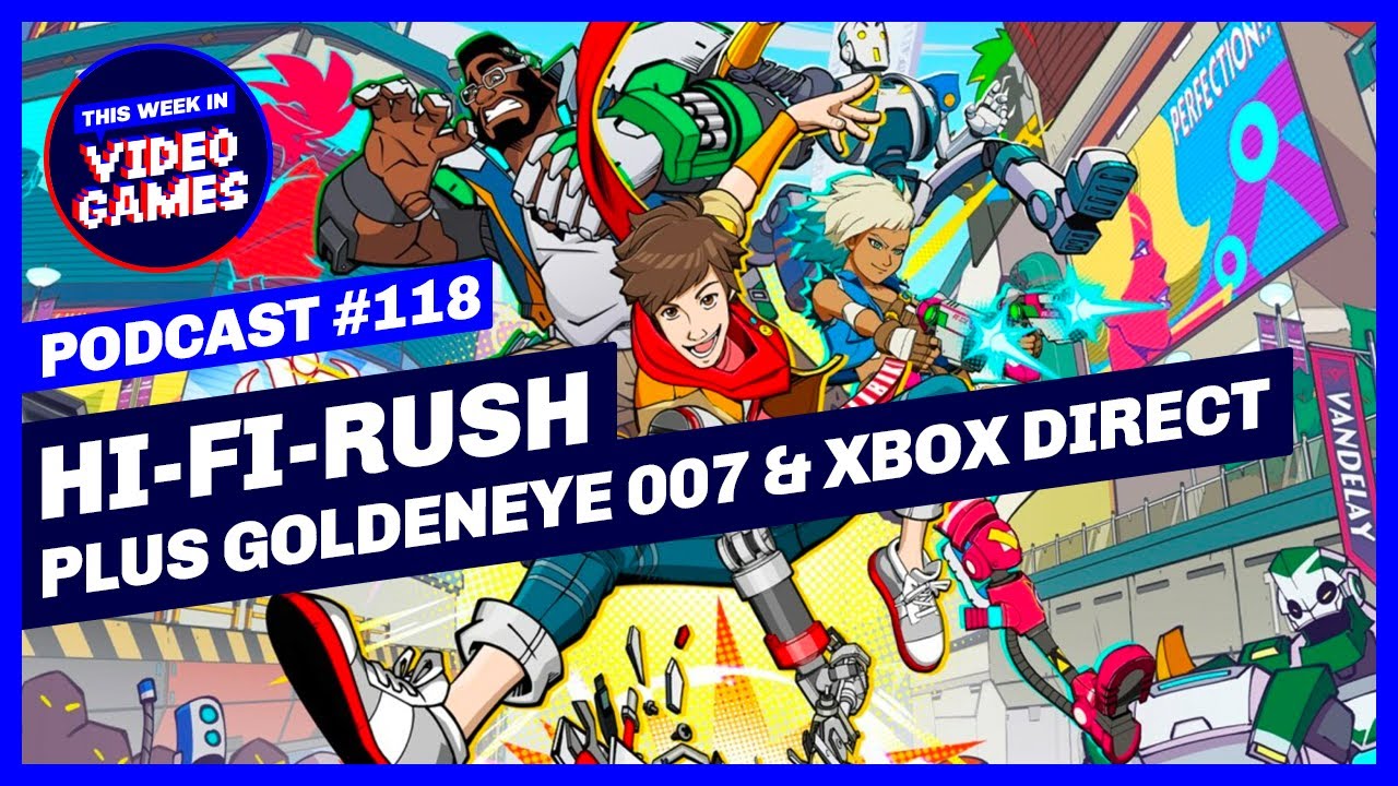 Hi-Fi Rush and Goldeneye 007 - This Week In Video Games Podcast Ep 118