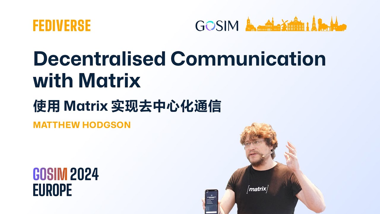 GOSIM 2024 Europe Fediverse Matthew Hodgson: Decentralised Communication with Matrix