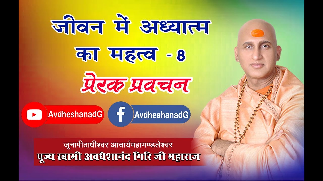 जीवन में अध्यात्म का महत्व -8  पूज्य स्वामी अवधेशानंद गिरि जी महाराज प्रेरक प्रवचन