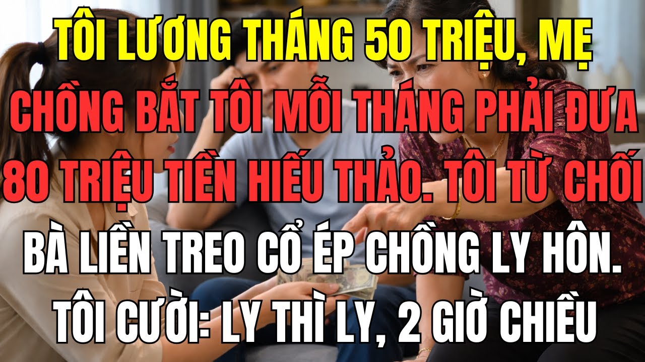 Tôi lương tháng 50 triệu, mẹ chồng bắt tôi mỗi tháng phải đưa 80 triệu tiền hiếu thảo. Tôi từ chối