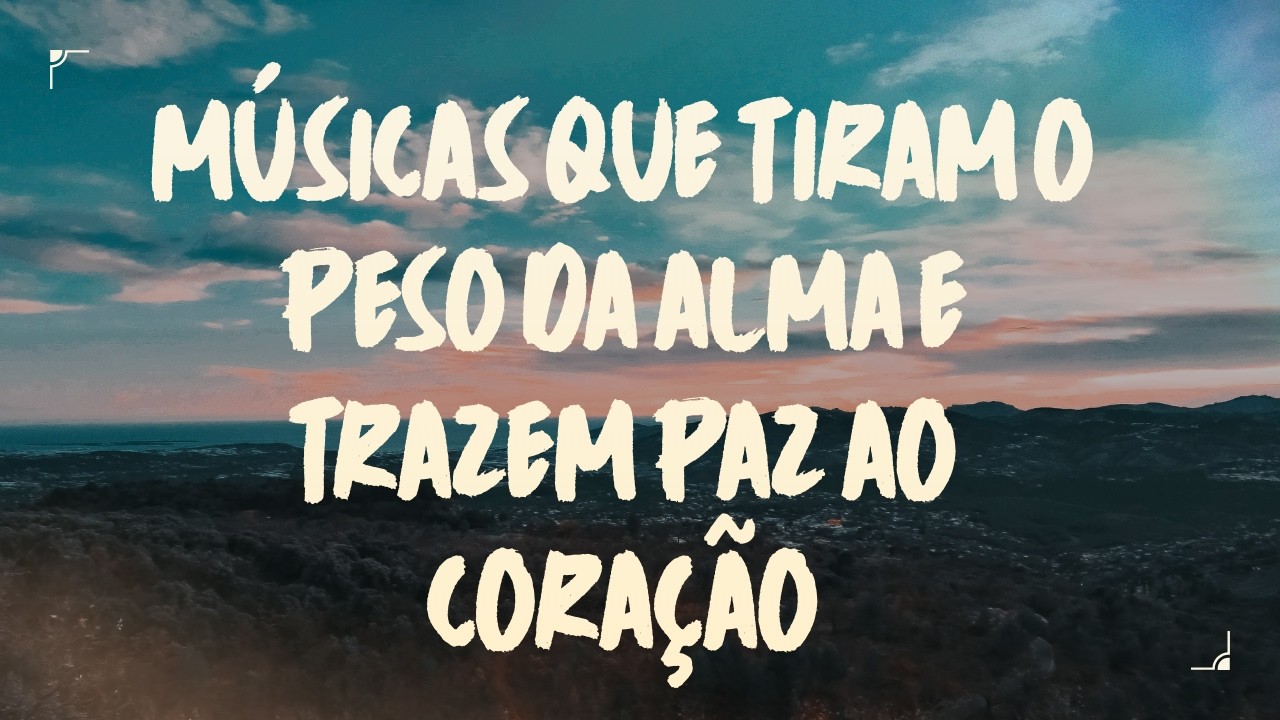 MÚSICAS MOTIVACIONAIS QUE TIRAM O PESO DA ALMA E TRAZEM PAZ AO CORAÇÃO