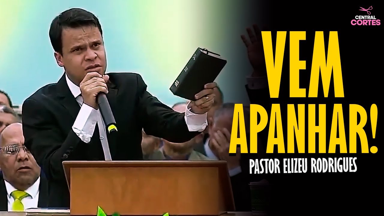PASTOR ELIZEU RODRIGUES: VEM APANHAR! - PREGAÇÃO ANGELICAL