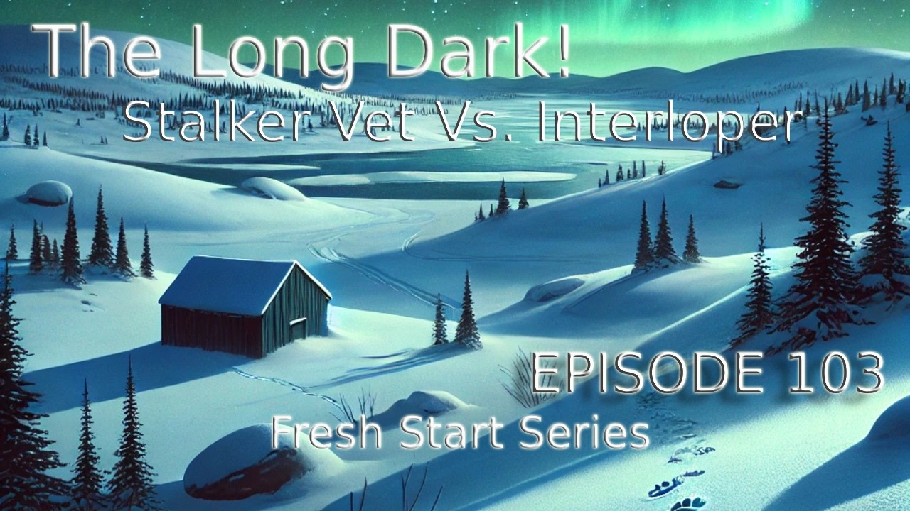 The Long Dark - Stalker Vet Vs. Interloper - Ep -103- Series 3 Escape from Blackrock