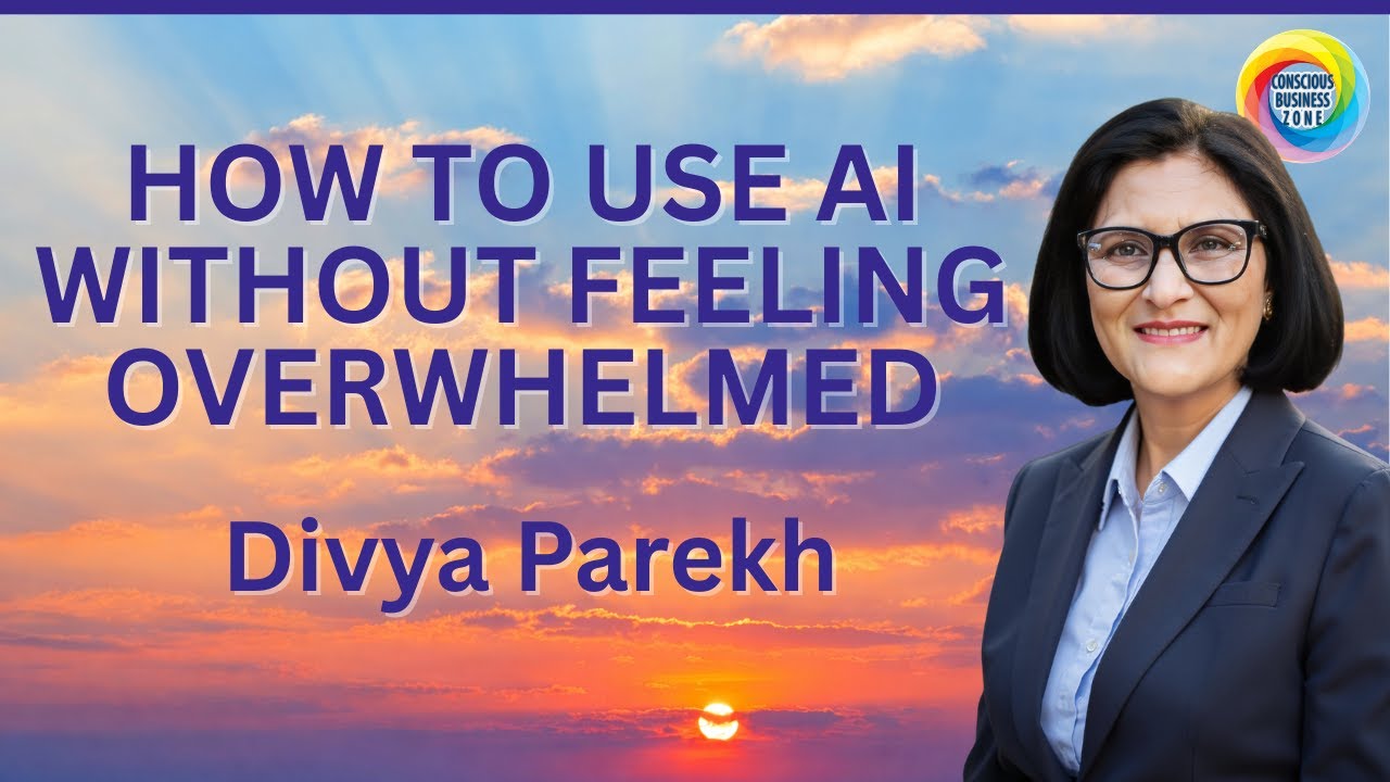 How to Use AI Without Feeling Overwhelmed with Divya Parekh