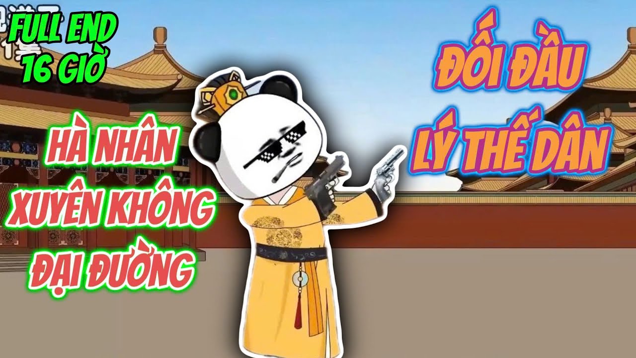 Full End 16 Giờ | Hà Nhân Xuyên Không Nhà Đường Đối Đầu Lý Thế Dân