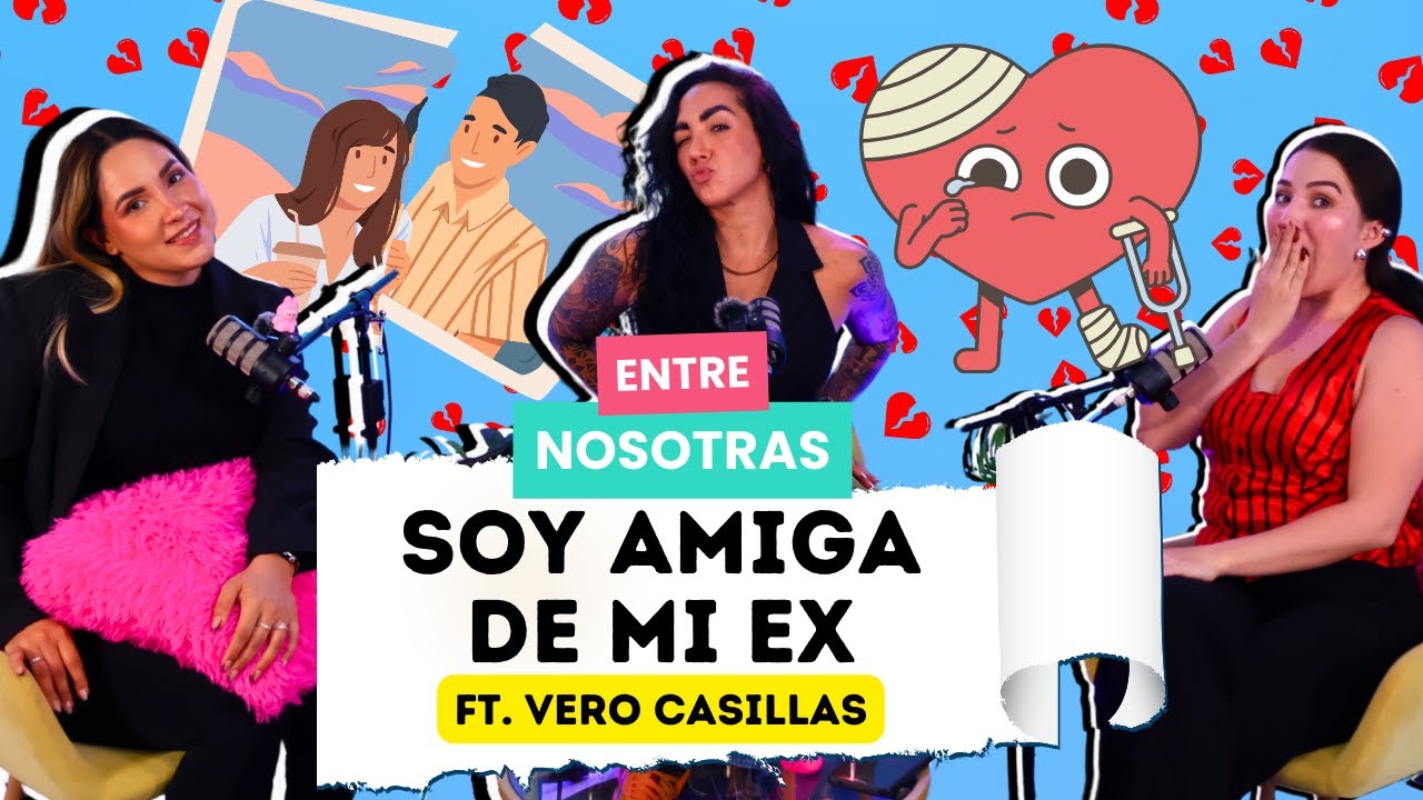 Soy Amiga de mi EX ft. Vero Casillas | Entre Nosotras | EP #25