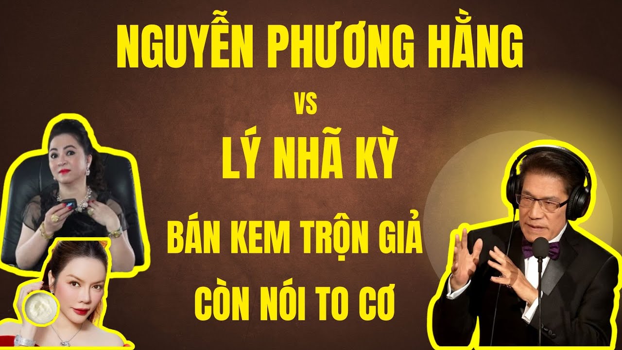 NGUYỄN PHƯƠNG HẰNG: LÝ NHÃ KỲ BÁN KEM TRỘN GIẢ ĐÃ BỊ PHÁT HIỆN | Chuyện Đêm Khuya | Nguyễn Ngọc Ngạn