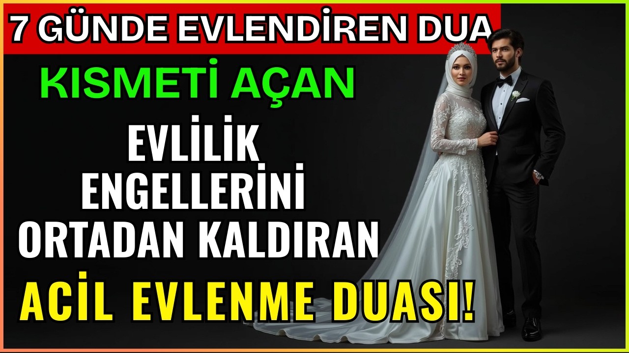 7 GÜNDE EVLENDİREN DUA, KISMETİ AÇAN, EVLİLİK ENGELLERİNİ ORTADAN KALDIRAN DUA, ACİL EVLENME DUASI