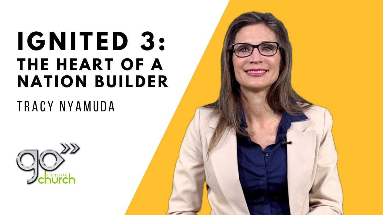Ignited (Pt. 3):The Heart of a Nation Builder | Tracy Nyamuda