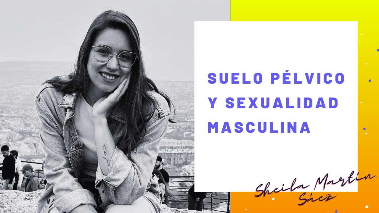 Suelo Pélvico y Sexualidad Masculina, con Sheila Martín Sáez