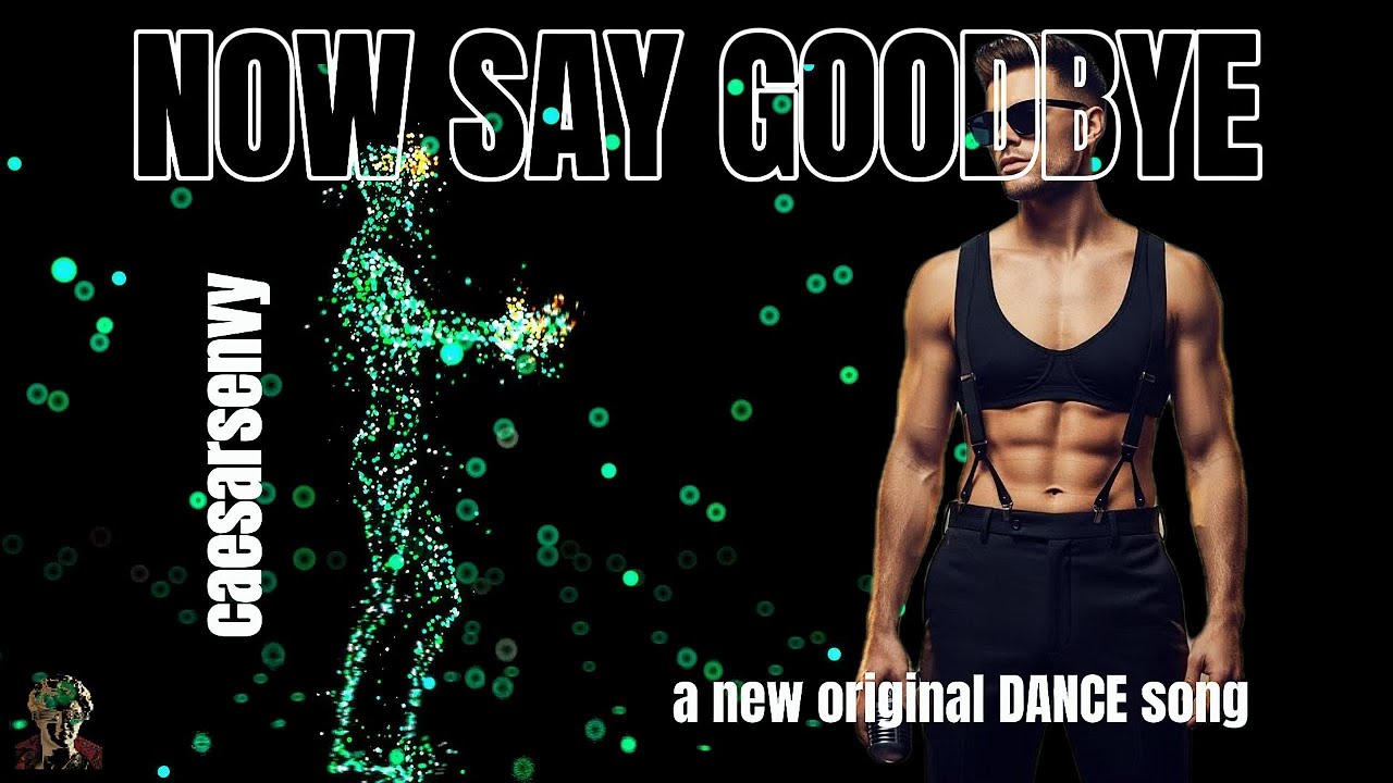 Now Say Goodbye - A New  Original  High Energy Dance Movie  by caesarsenvy |EDM