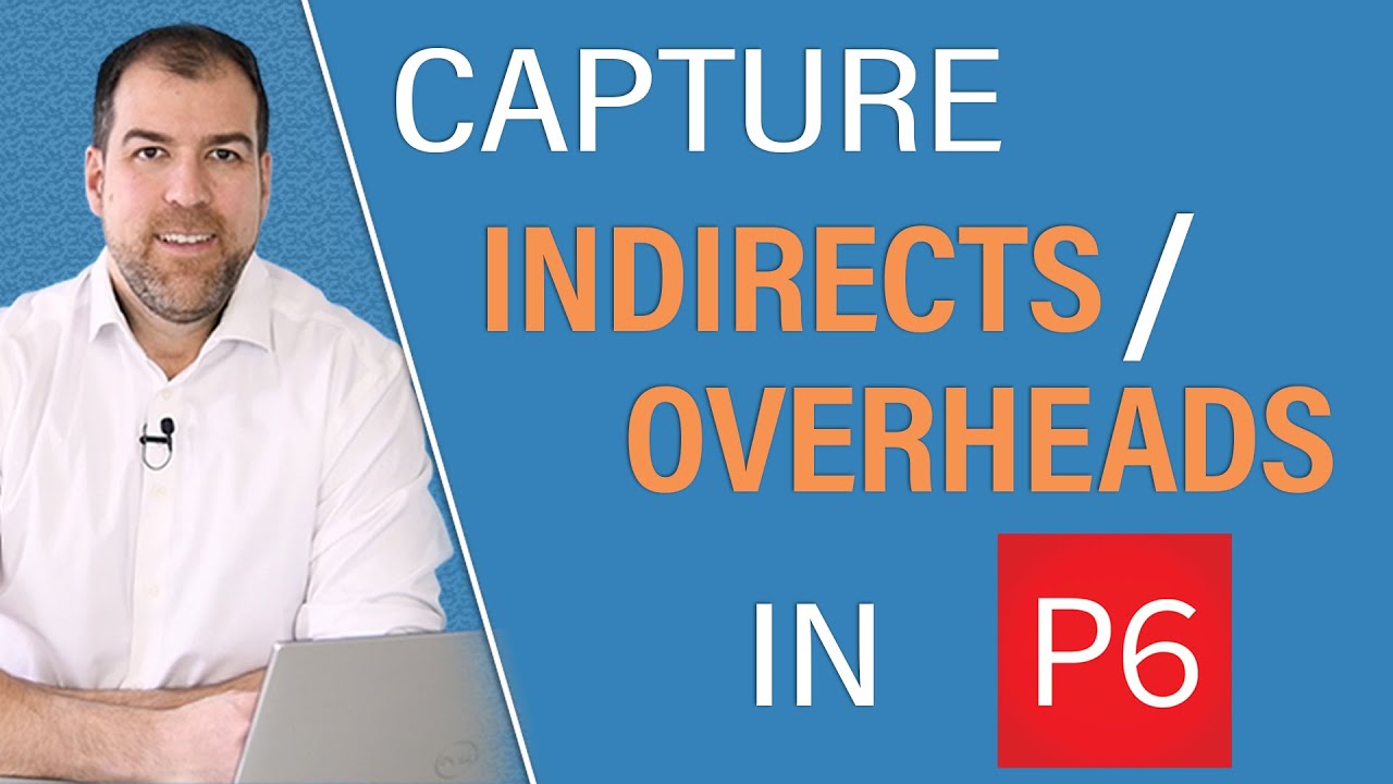 Primavera P6: Where to Capture Indirects and Overheads