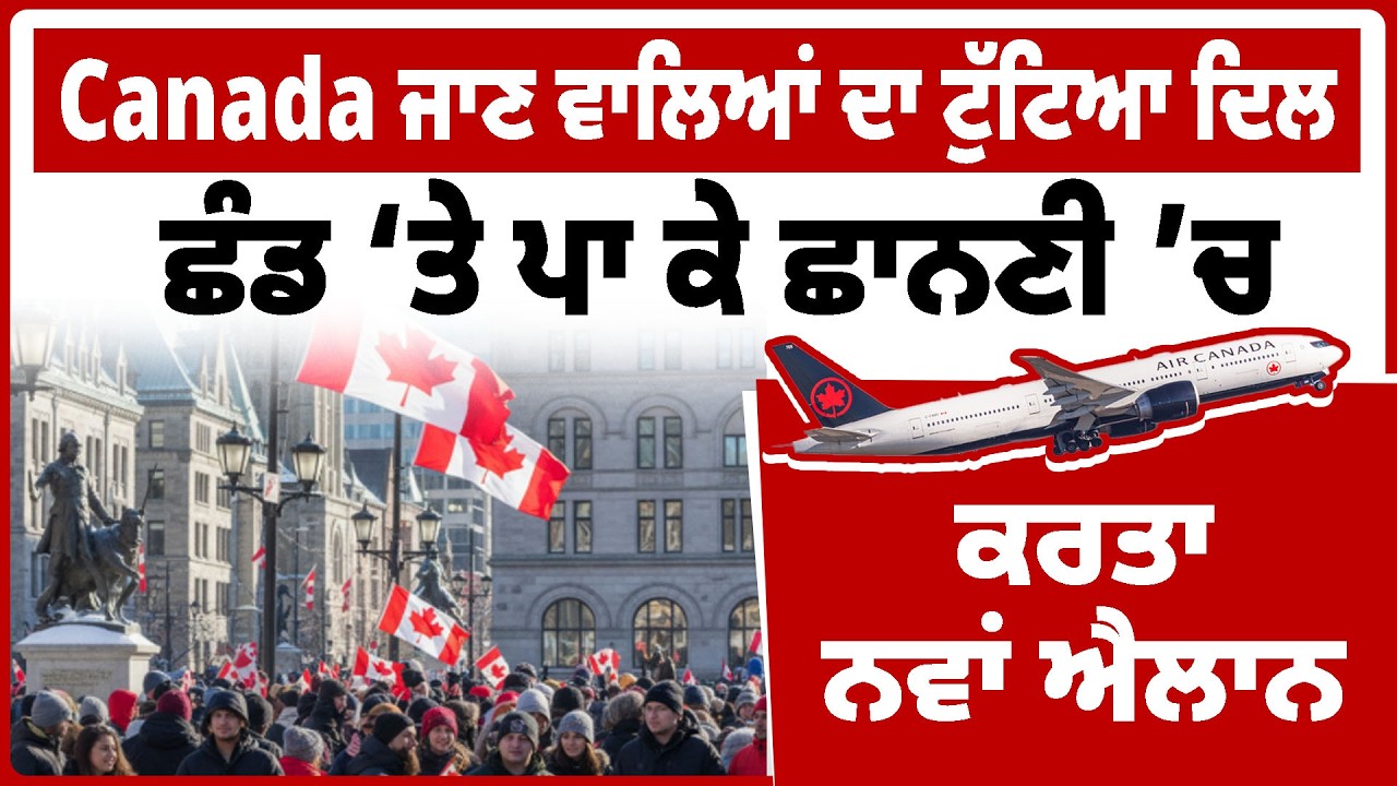 Canada ਜਾਣ ਵਾਲਿਆਂ ਦਾ ਟੁੱਟਿਆ Dil, ਛੰਡ ਤੇ ਪਾ ਕੇ ਛਾਨਣੀ ’ਚ, ਕਰਤਾ ਨਵਾਂ ਐਲਾਨ