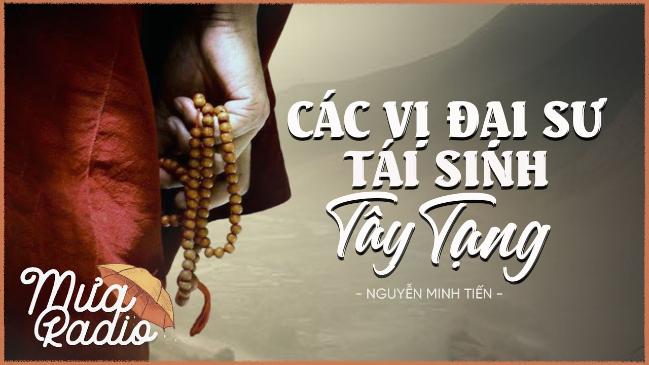 CÁC VỊ ĐẠI SƯ TÁI SINH TÂY TẠNG - Chuyện Hóa Thân Tái Sinh Của Các Lạt Ma - Mưa Radio