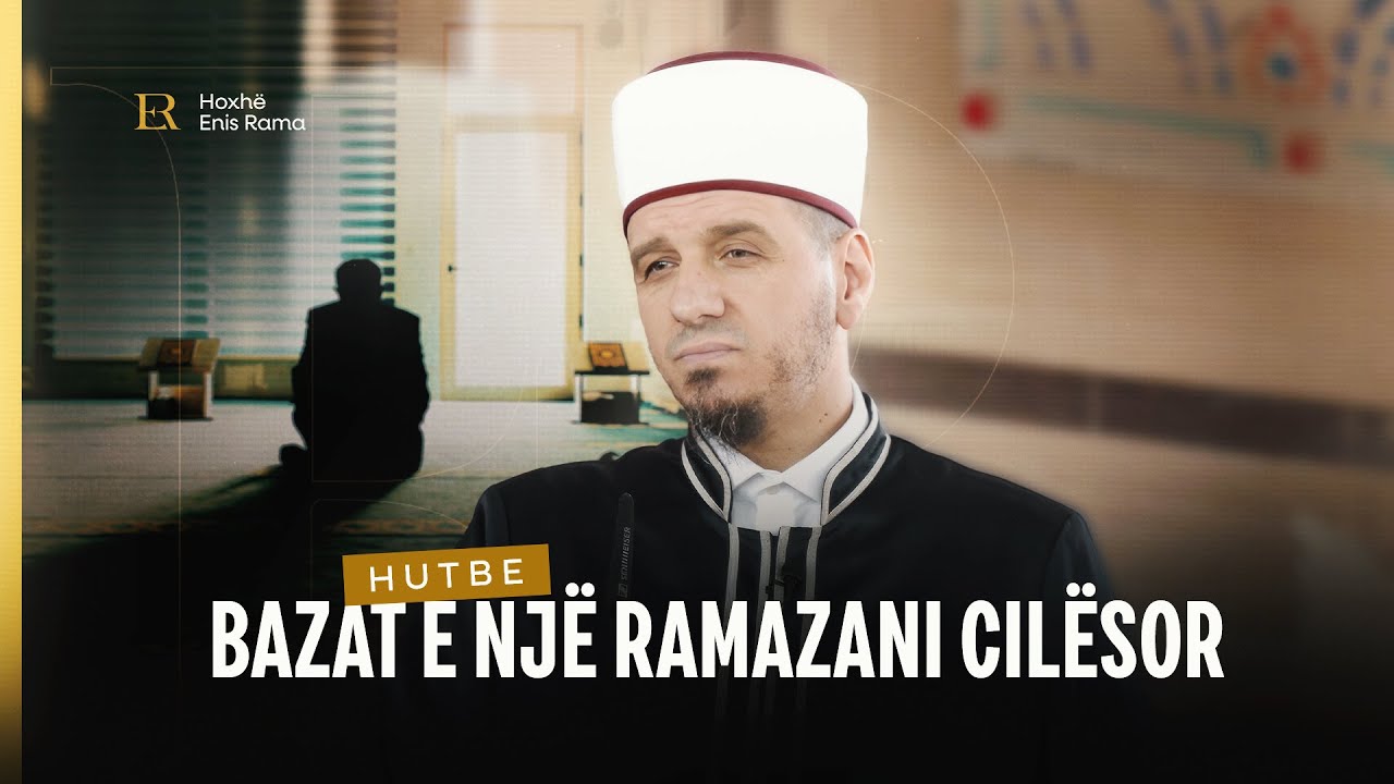 HUTBE | Bazat e një Ramazani cilësor - Enis Rama