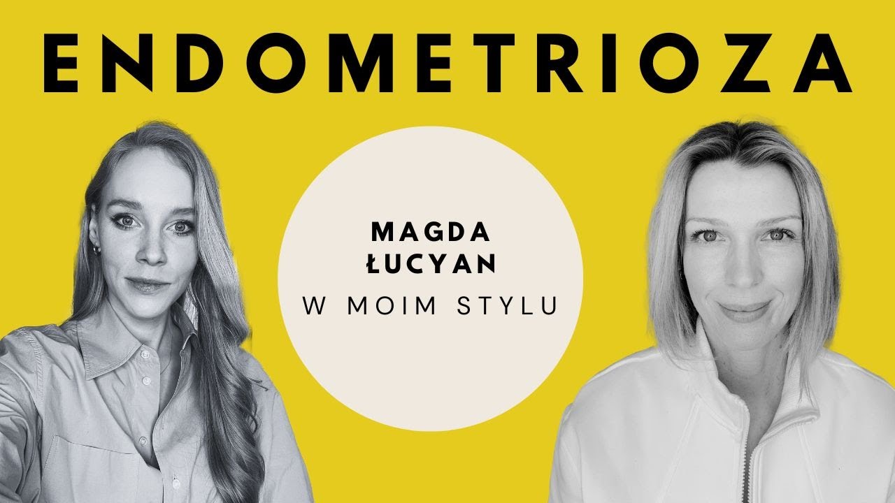 Endometrioza: co to jest, objawy, ból, leczenie. Magda Łucyan | wywiad W MOIM STYLU | Magda Mołek