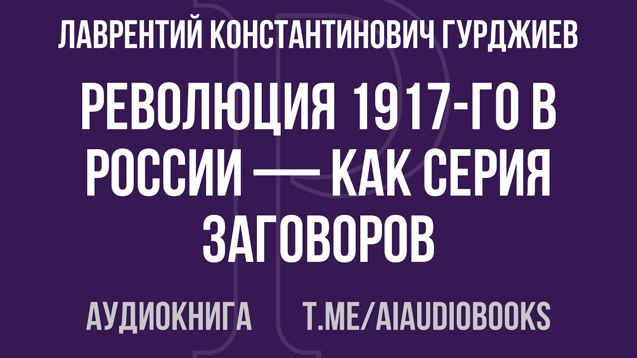 Лаврентий Константинович Гурджиев - Революция 1917-го в России — как серия заговоров | Аудиокнига