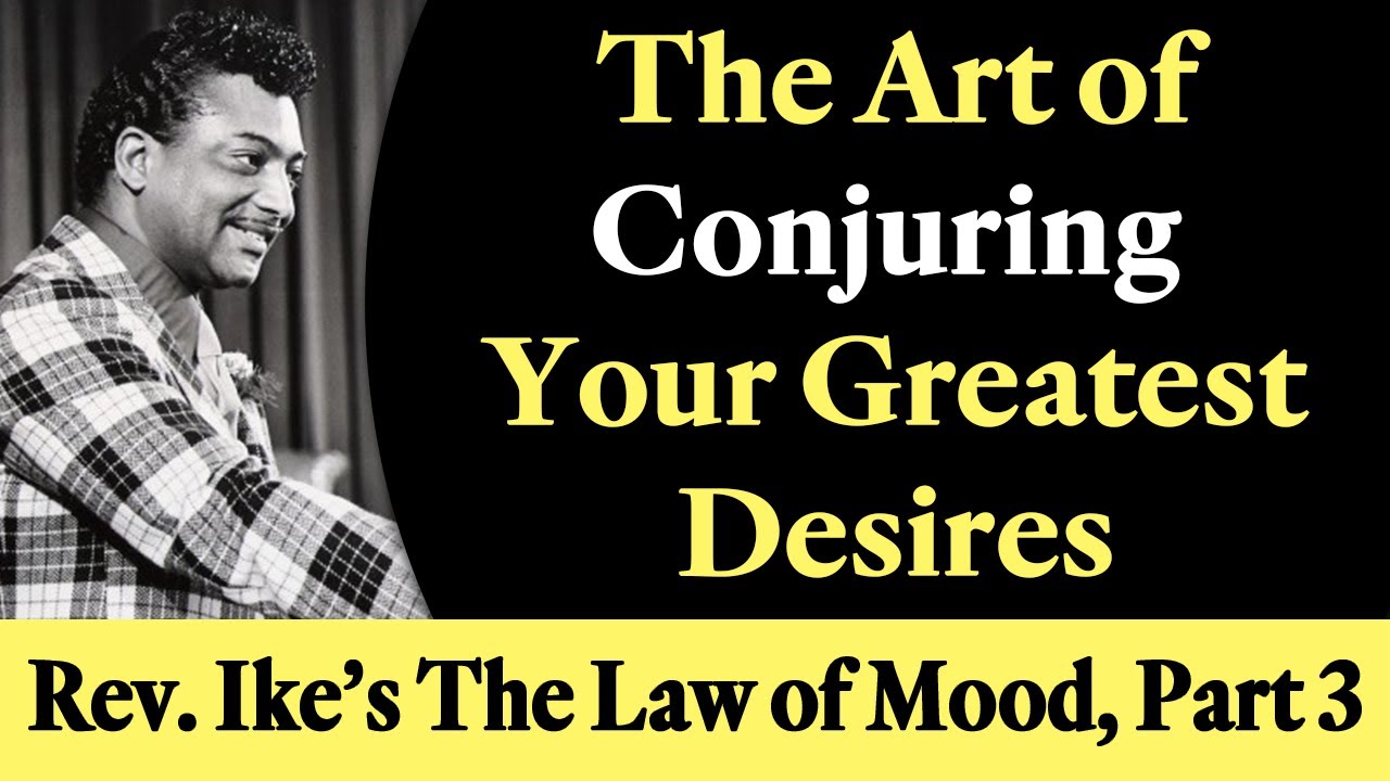 The Art of Conjuring Your Greatest Desires - Rev. Ike's Law of Mood, Part 3