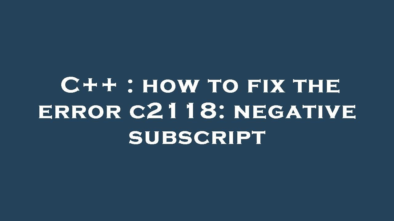 C++ : how to fix the error c2118: negative subscript