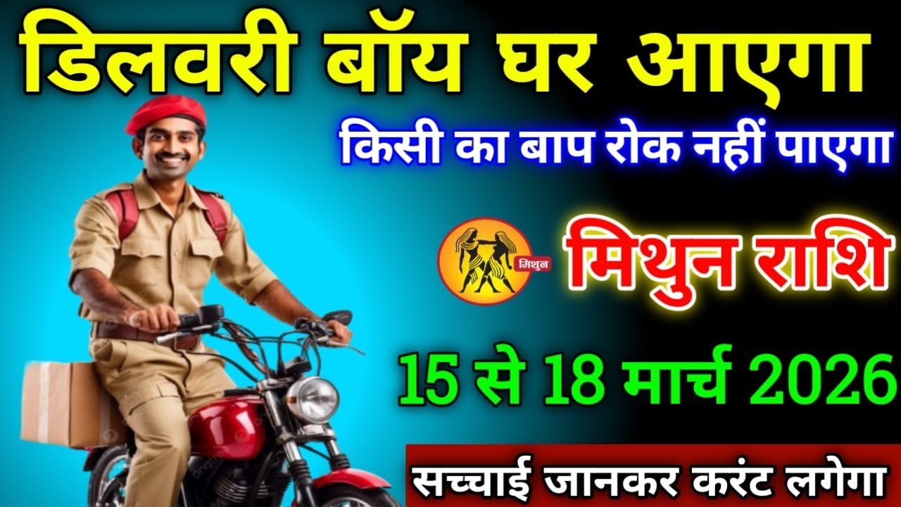 मिथुन राशि वालों 15 से 18 मार्च 2026 से डिलीवरी बॉय घर आएगा सावधान किसी का बाप रोक नहीं पाएगा,