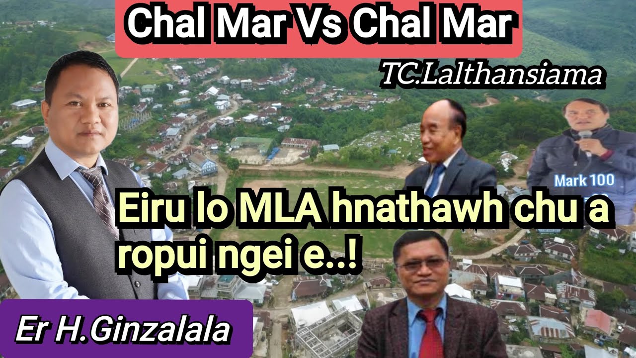 Eiru lo MLA hnathawh chu a ropui thlawt | Chal Mar Vs Chal Mar | Er.H.Ginzalala hmalakna 