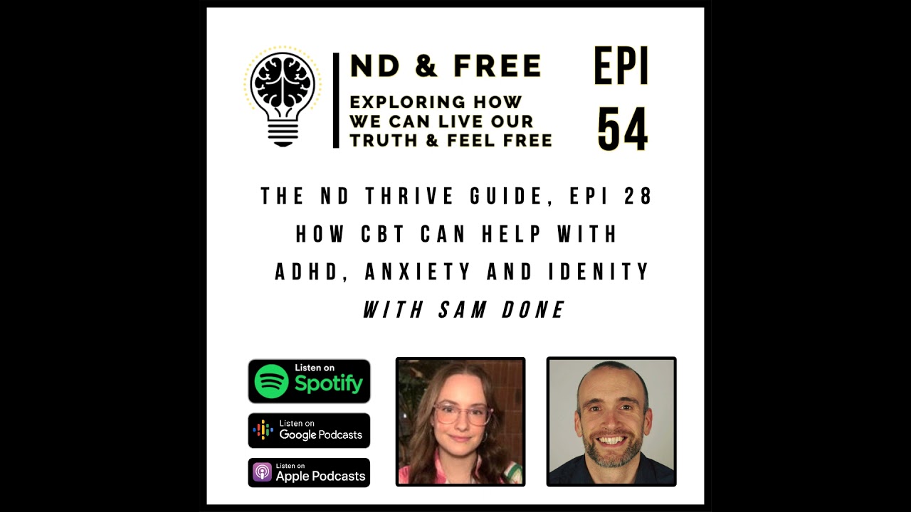 ND & Free - Epi 54 - How CBT Can Help with ADHD, Anxiety and Identity - With Sam Done - The ND Th...