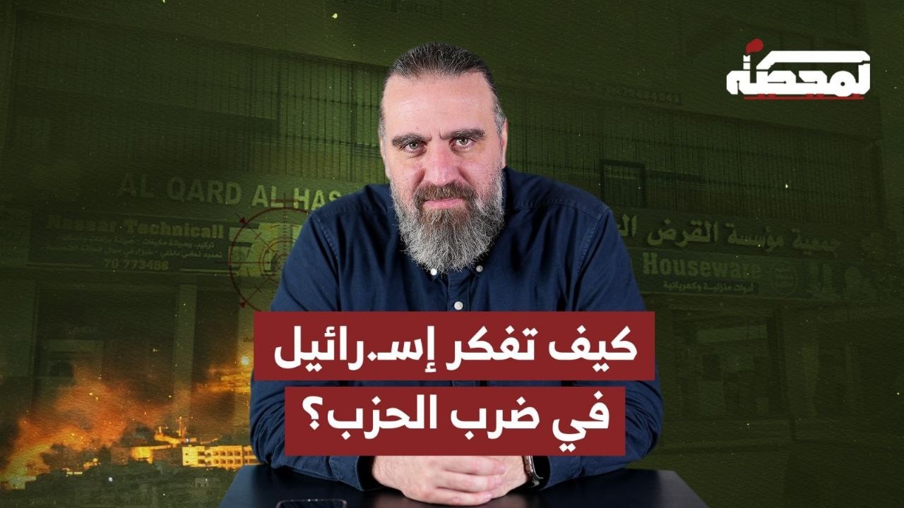 ماذا بعد القـ.ـرض الحسن وكيف تفكر إسـ.رائيل في ضرب الحـ..زب؟