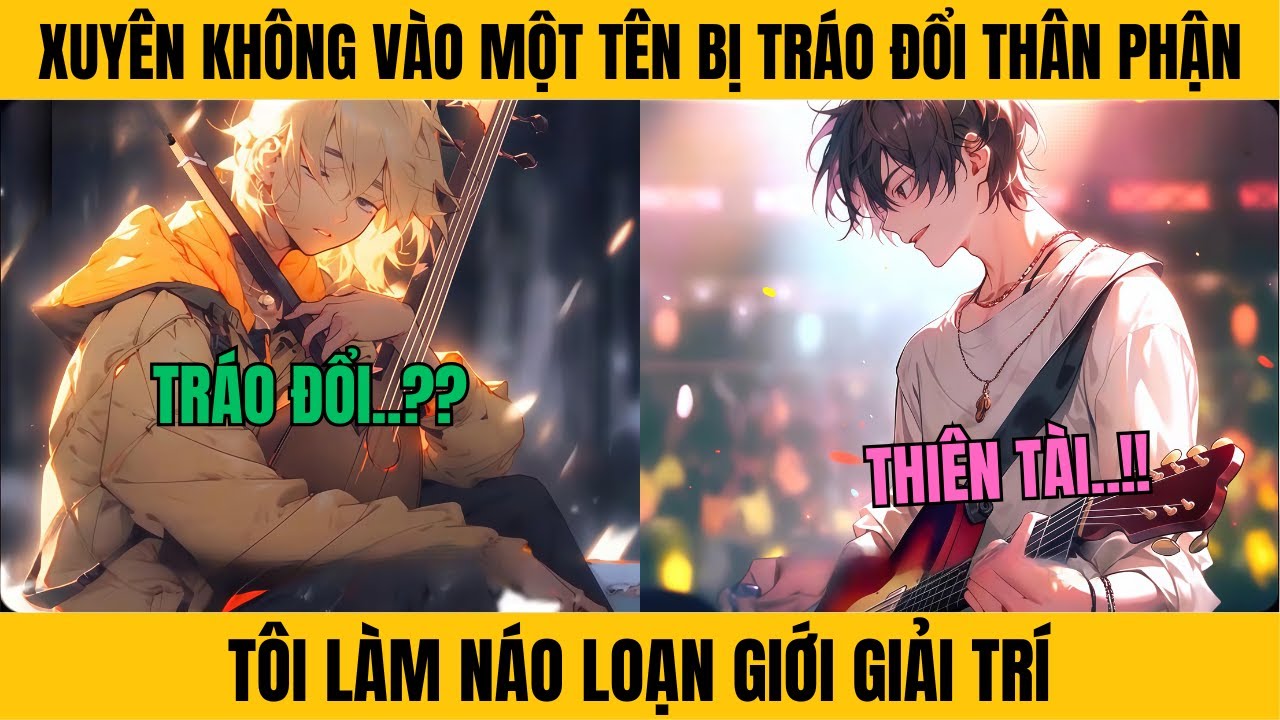 PHẦN 1|XUYÊN KHÔNG VÀO TÊN BỊ TRÁO ĐỔI THÂN PHẬN TÔI LÀM NÁO LOẠN GIỚI GIẢI TRÍ | Thích Truyện Tranh